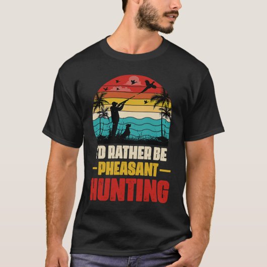 I'd Rather Be Pheasant Hunting  Pheasant Hunter Vi Tシャツ (正面)