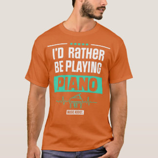 ID RATHER BE PLAYING PIANO PIANIST MUSIC GIFT  Tシャツ