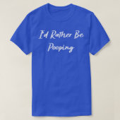 I'd Rather Be Pooping Funny  Tシャツ (デザイン正面)