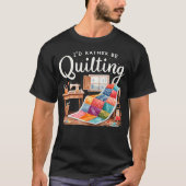I'D Rather Be Quilting Seamstress Quilt Sewing Qui Tシャツ (正面)