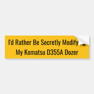 I'd Rather Be Secretly Modifying My Komatsu D355A バンパーステッカー
