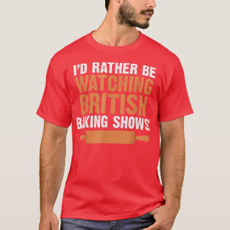 I'd Rather Be Watching British Baking Shows Quote  Tシャツ