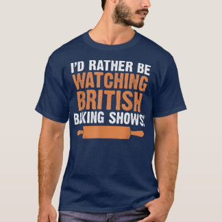 I'd Rather Be Watching British Baking Shows Quote  Tシャツ