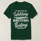 I'd Rather Be Watching British Baking Shows Tシャツ (デザイン正面)