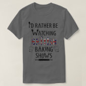 I'd Rather Be Watching British Baking Shows  UK Ba Tシャツ (デザイン正面)