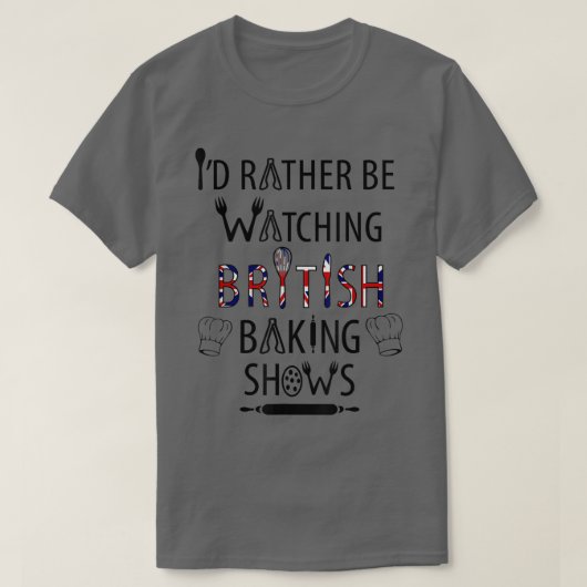 I'd Rather Be Watching British Baking Shows UK Ba Tシャツ (デザイン正面)
