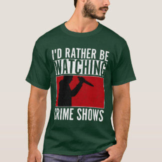 Id Rather Be Watching Crime Shows Murder Show Ser  Tシャツ