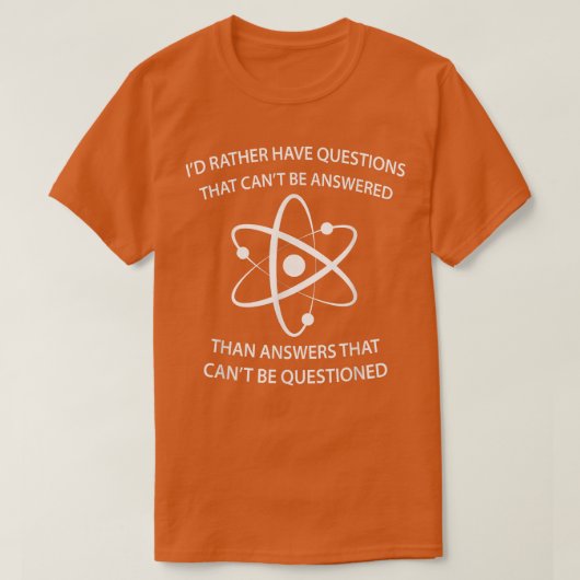 I'd Rather Have Questions That Can't Be Answered T Tシャツ (デザイン正面)