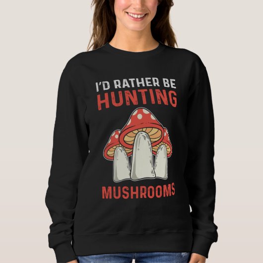 I'd Rather Hunting Mushrooms Mushroom Collecting スウェットシャツ (正面)