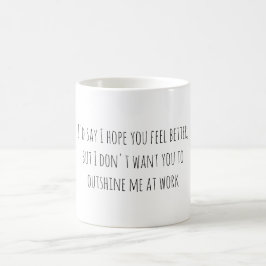 I'd say I hope you feel better, but I don't want.. コーヒーマグカップ