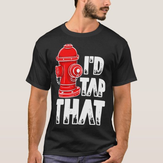 I'd Tap That Firefighter Fireman Fire Hydrant Tシャツ (正面)