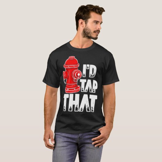 I'd Tap That Firefighter Fireman Fire Hydrant Tシャツ (正面フル)
