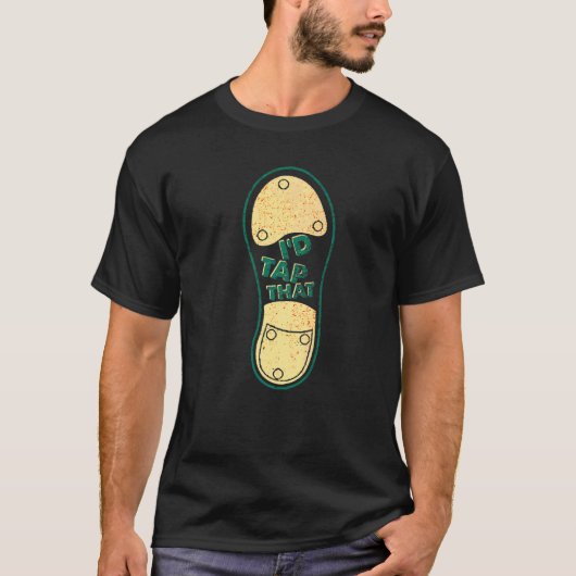 I'd Tap That Tap Dance Dancing 6 Tシャツ (正面)