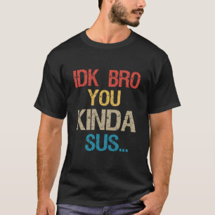 Idk Bro You Kinda Look Sus おもしろい Gaming Lover Gift Tシャツ