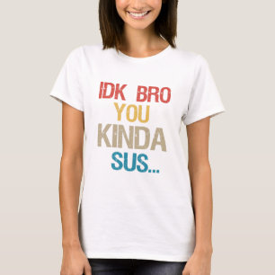 Idk Bro You Kinda Look Sus おもしろい Gaming Lover Gift Tシャツ