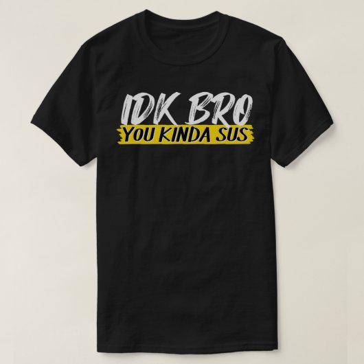 IDK Bro You Kinda SusゲームミームインポスタおもしろいーG Tシャツ (デザイン正面)