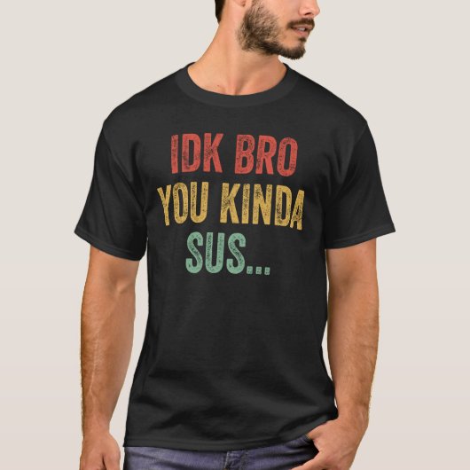 IDK Bro You Kinda Sus おもしろ サラスティック ゲーマー ギフト Tシャツ (正面)