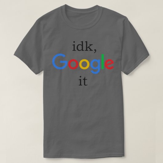 idk, google it tシャツ (デザイン正面)