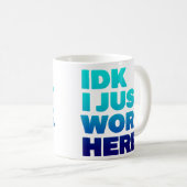 IDK I Just Work Here Mug - Office おもしろい Gift コーヒーマグカップ (正面右)