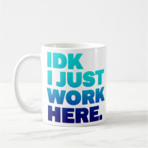 IDK I Just Work Here Mug - Office おもしろい Gift