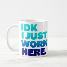 IDK I Just Work Here Mug - Office おもしろい Gift コーヒーマグカップ