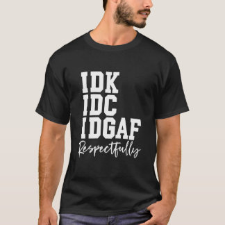 IDK IDC IDGAF 敬意を表した面白いフレーズ Tシャツ