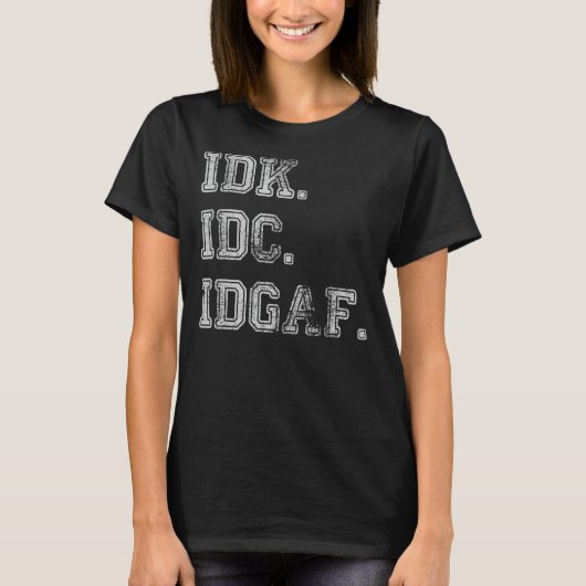 IDK IDC IDGAF I Don Know I Not Know I Don't S Arc Tシャツ (正面)