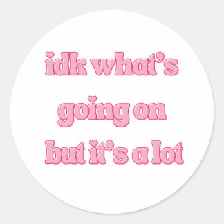 IDK What’s Going On But It’s A Lot Funny Girly ラウンドシール