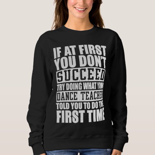 If A First You Dont Succeed Try Doing   Dance Teac スウェットシャツ (正面)