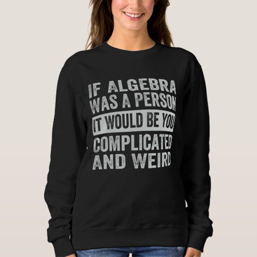 If Algebra Was A Person It Would Be You Complicate スウェットシャツ (正面)