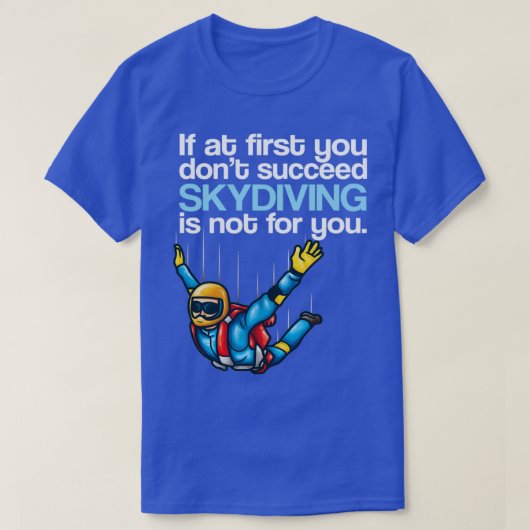 If At First You Dont Succeed Skydiving Is Not For  Tシャツ (デザイン正面)