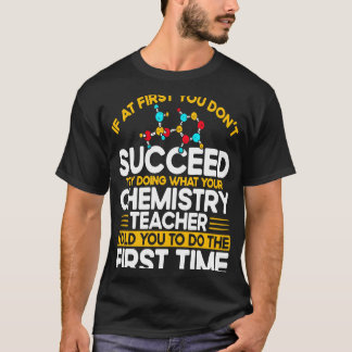 If At First You Don't Succeed Try Doing Chemistry  Tシャツ