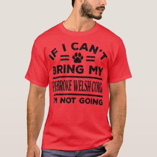 If Can't Bring My Pembroke Welsh Corgi Not Going F Tシャツ