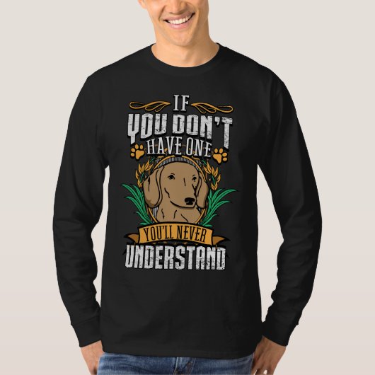 If Dont Have One Dachshund Youll Never Understand Tシャツ (正面)