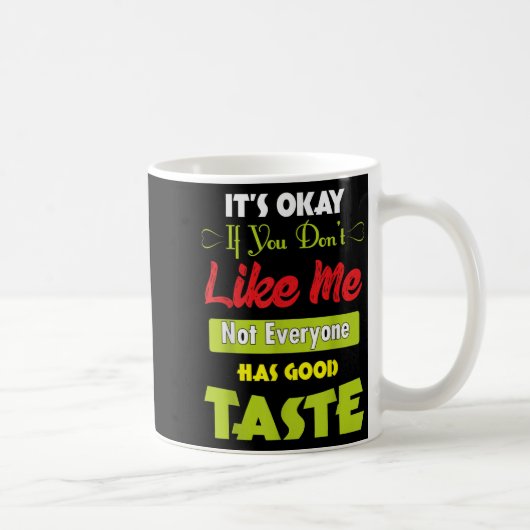 If Dont Like Me Not Everyone Has Good Taste Funny コーヒーマグカップ (右)