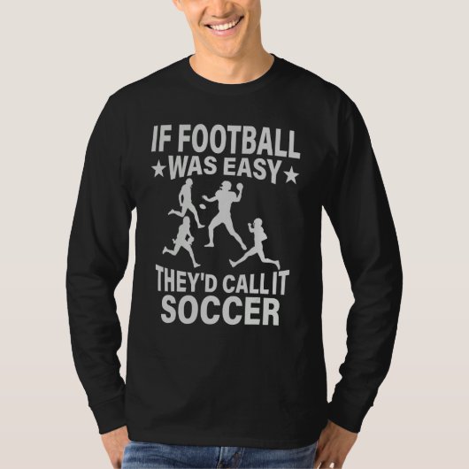 If Football Was Easy They'd Call It Soccer  saying Tシャツ (正面)