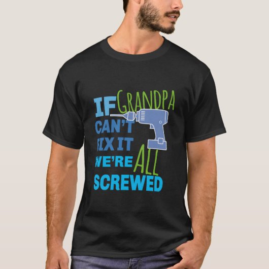 If Grandpa Can'T Fix It We'Re All Screwed Tシャツ (正面)