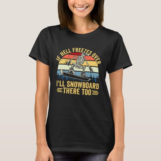 If Hell Freezes Over I'll Snowboard There Too Snow Tシャツ (正面)