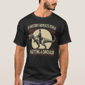 If History Repeats Its Im Getting A Dinosaur frien Tシャツ (正面)