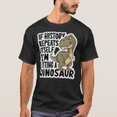 If History Repeats Itself I'm Getting A Dinosaur F Tシャツ (正面)