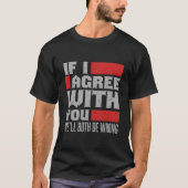 If I Agree With You We'Ll Both Be Wrong Tシャツ (正面)