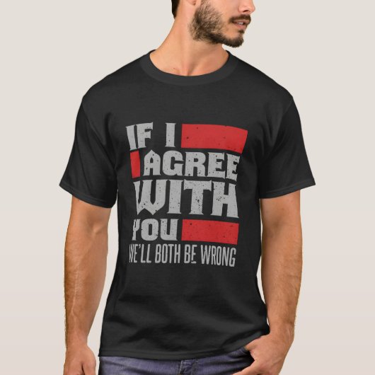 If I Agree With You We'Ll Both Be Wrong Tシャツ (正面)