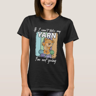 If I Can t Take My Yarn I m Not Going  Crochet Ent Tシャツ