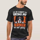 If I Cant Bring My Berner I'm Not Going Bernese Mo Tシャツ (正面)