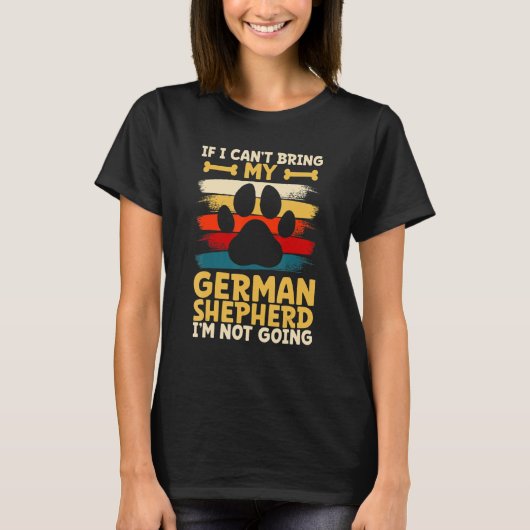 If i can't bring my dog i'm not going german sheph tシャツ (正面)