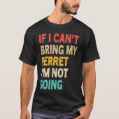 If I Can't Bring My Ferret I'm Not Going Ferret Tシャツ (正面)