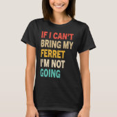 If I Can't Bring My Ferret I'm Not Going  Ferret Tシャツ (正面)