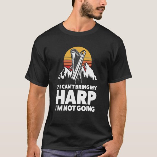 if I can't bring my harp I'm not going harps Tシャツ (正面)