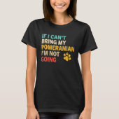 If I Can't Bring My Pomeranian   Pomeranian Tシャツ (正面)