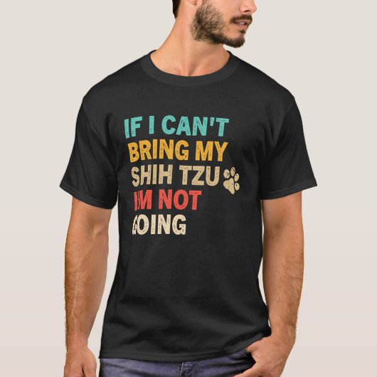 If I Can't Bring My Shih Tzu  Shih Tzu Dog Tシャツ (正面)